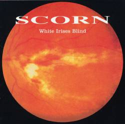 Scorn (UK) : White Irisis Blind
